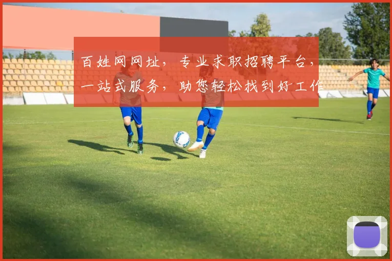 百姓网网址，专业求职招聘平台，一站式服务，助您轻松找到好工作，就业无忧